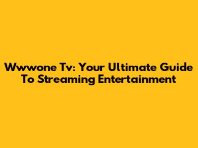 Wwwone Tv: Your Ultimate Guide To Streaming Entertainment