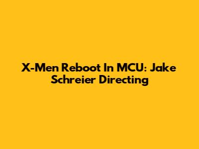 X-Men Reboot In MCU: Jake Schreier Directing