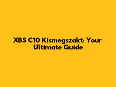 XBS C10 Kismegszakt: Your Ultimate Guide