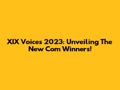 XIX Voices 2023: Unveiling The New Com Winners!