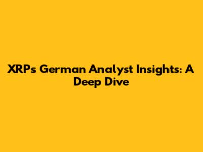 XRP's German Analyst Insights: A Deep Dive
