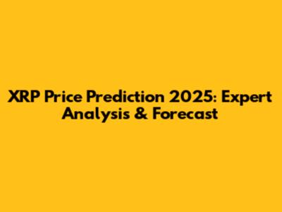XRP Price Prediction 2025: Expert Analysis & Forecast