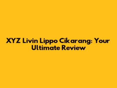XYZ Livin Lippo Cikarang: Your Ultimate Review