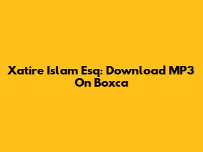 Xatire Islam Esq: Download MP3 On Boxca