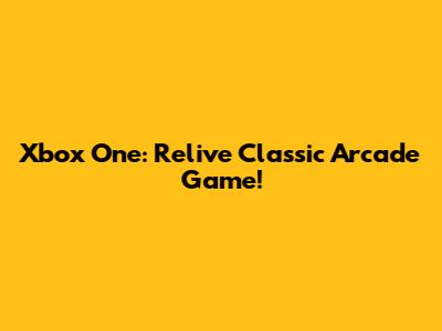 Xbox One: Relive Classic Arcade Game!