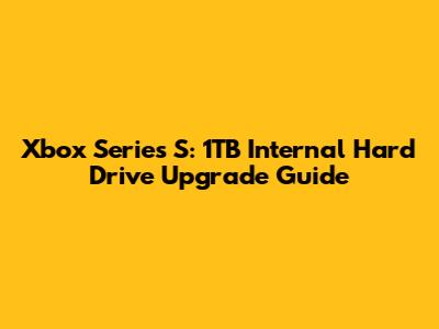 Xbox Series S: 1TB Internal Hard Drive Upgrade Guide