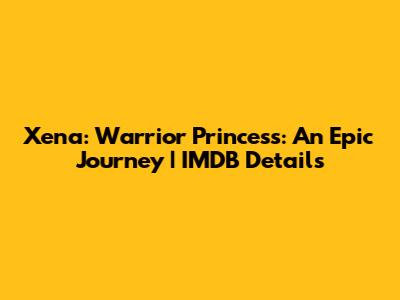 Xena: Warrior Princess: An Epic Journey | IMDB Details