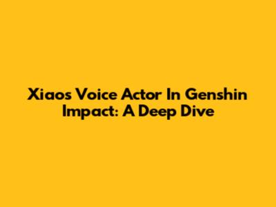 Xiao's Voice Actor In Genshin Impact: A Deep Dive