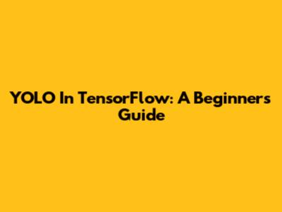 YOLO In TensorFlow: A Beginner's Guide