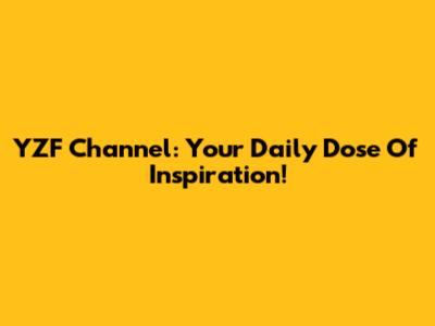 YZF Channel: Your Daily Dose Of Inspiration!