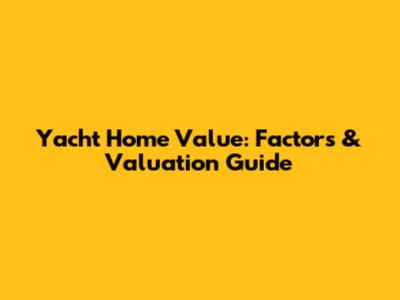 Yacht Home Value: Factors & Valuation Guide