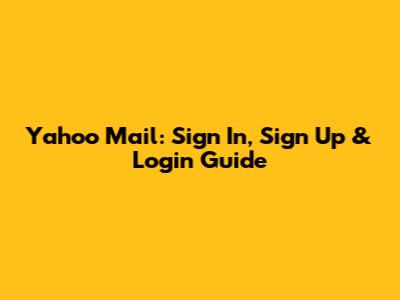 Yahoo Mail: Sign In, Sign Up & Login Guide
