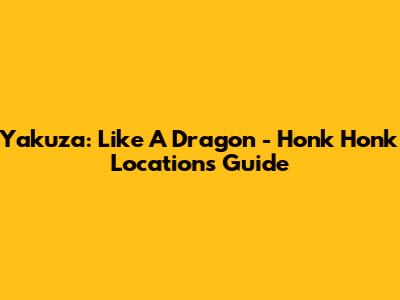Yakuza: Like A Dragon - Honk Honk Locations Guide