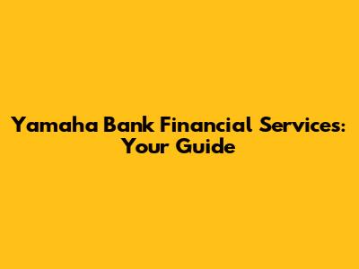 Yamaha Bank Financial Services: Your Guide