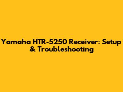 Yamaha HTR-5250 Receiver: Setup & Troubleshooting