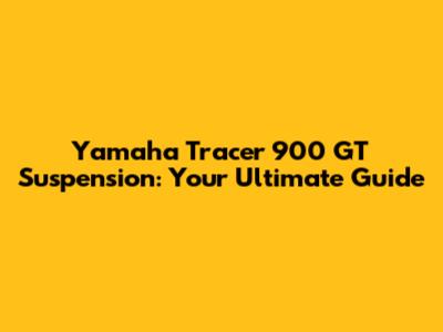 Yamaha Tracer 900 GT Suspension: Your Ultimate Guide