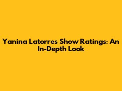 Yanina Latorre's Show Ratings: An In-Depth Look