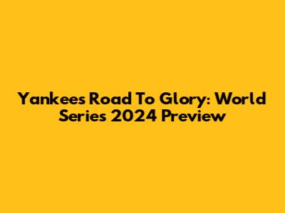 Yankees' Road To Glory: World Series 2024 Preview