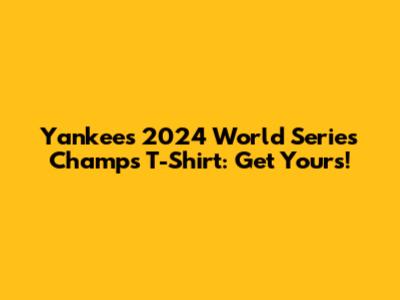 Yankees 2024 World Series Champs T-Shirt: Get Yours!