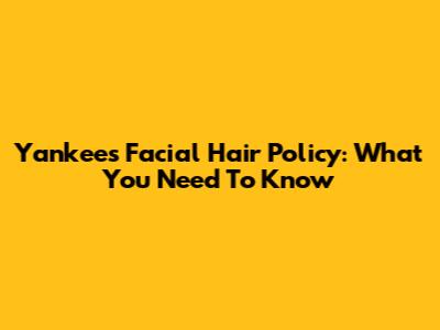Yankees Facial Hair Policy: What You Need To Know