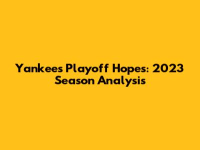 Yankees Playoff Hopes: 2023 Season Analysis