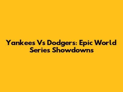 Yankees Vs Dodgers: Epic World Series Showdowns