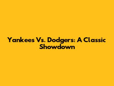 Yankees Vs. Dodgers: A Classic Showdown