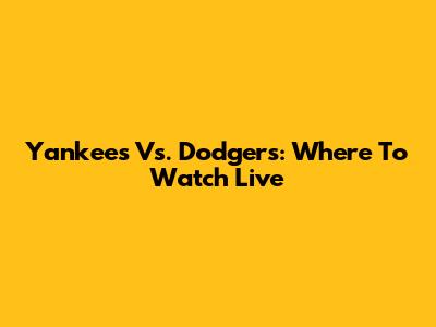 Yankees Vs. Dodgers: Where To Watch Live