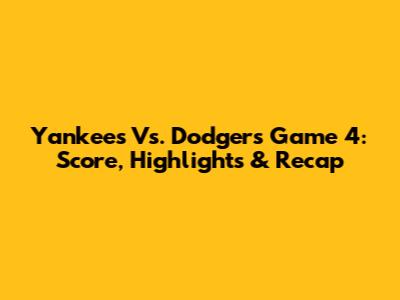 Yankees Vs. Dodgers Game 4: Score, Highlights & Recap
