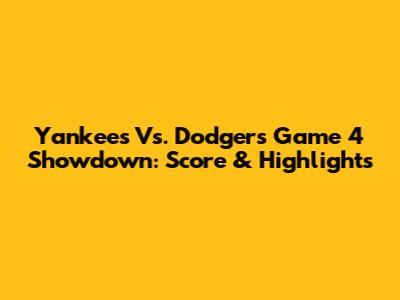 Yankees Vs. Dodgers Game 4 Showdown: Score & Highlights