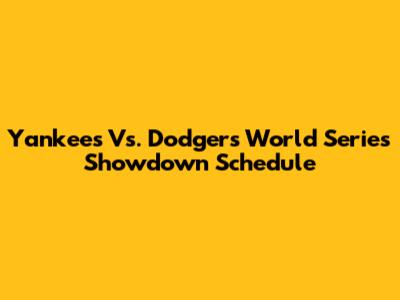 Yankees Vs. Dodgers World Series Showdown Schedule