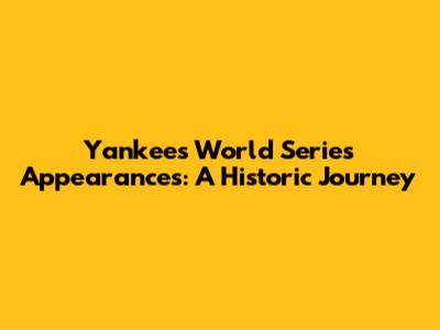Yankees World Series Appearances: A Historic Journey