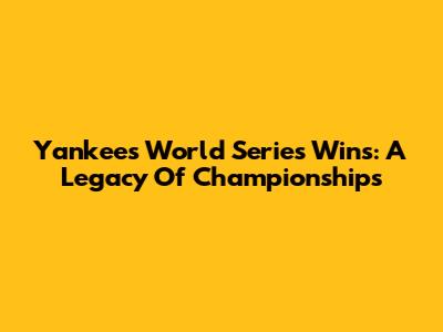 Yankees World Series Wins: A Legacy Of Championships