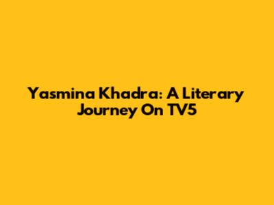 Yasmina Khadra: A Literary Journey On TV5