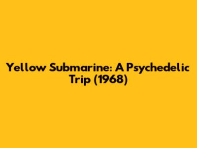 Yellow Submarine: A Psychedelic Trip (1968)
