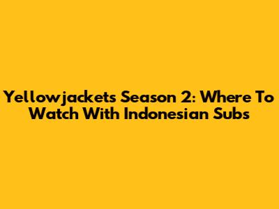 Yellowjackets Season 2: Where To Watch With Indonesian Subs