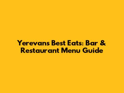 Yerevan's Best Eats: Bar & Restaurant Menu Guide