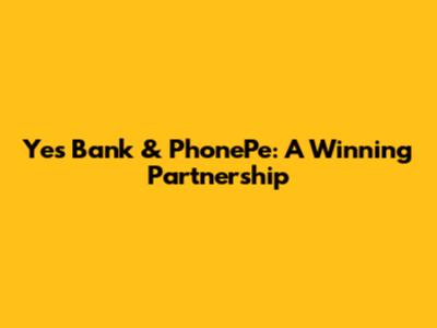 Yes Bank & PhonePe: A Winning Partnership