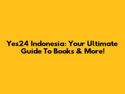 Yes24 Indonesia: Your Ultimate Guide To Books & More!