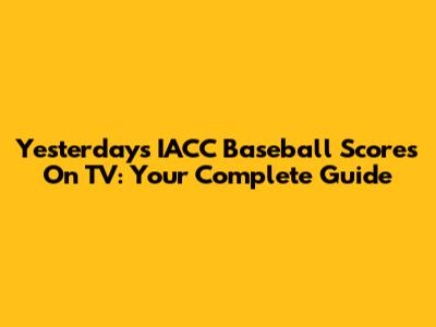 Yesterday's IACC Baseball Scores On TV: Your Complete Guide