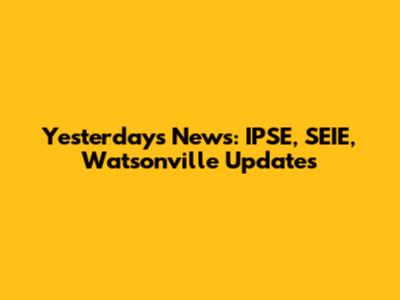 Yesterday's News: IPSE, SEIE, Watsonville Updates