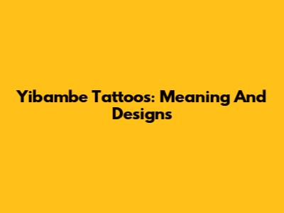 Yibambe Tattoos: Meaning And Designs