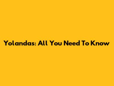 Yolanda's: All You Need To Know
