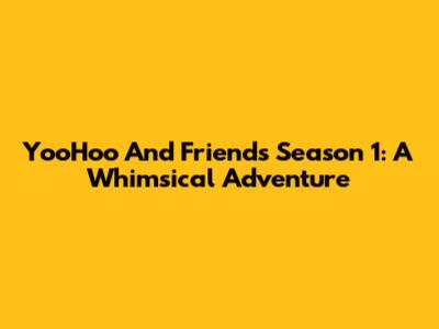 YooHoo And Friends Season 1: A Whimsical Adventure
