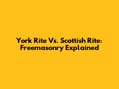 York Rite Vs. Scottish Rite: Freemasonry Explained