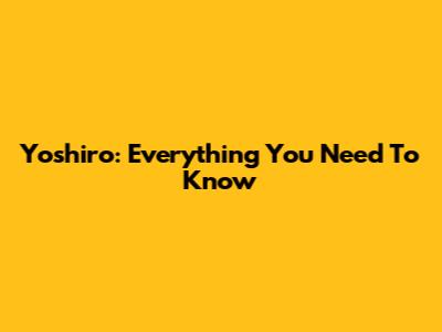 Yoshiro: Everything You Need To Know