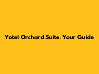Yotel Orchard Suite: Your Guide