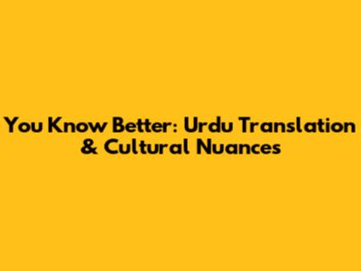 You Know Better: Urdu Translation & Cultural Nuances