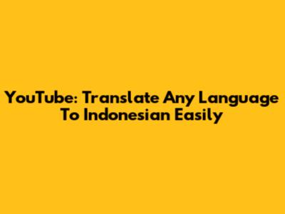 YouTube: Translate Any Language To Indonesian Easily