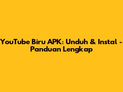 YouTube Biru APK: Unduh & Instal - Panduan Lengkap